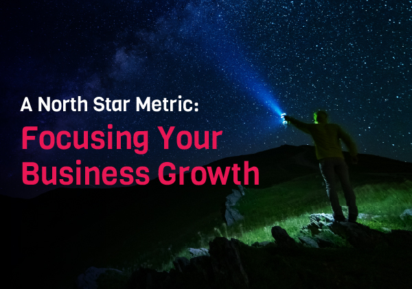 A North Star Metric: Focusing Your Business Growth