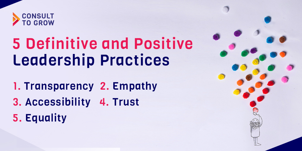 5 Definitive and Positive Leadership Practices
Transparency
Empathy
Accessibility
Trust
Equality