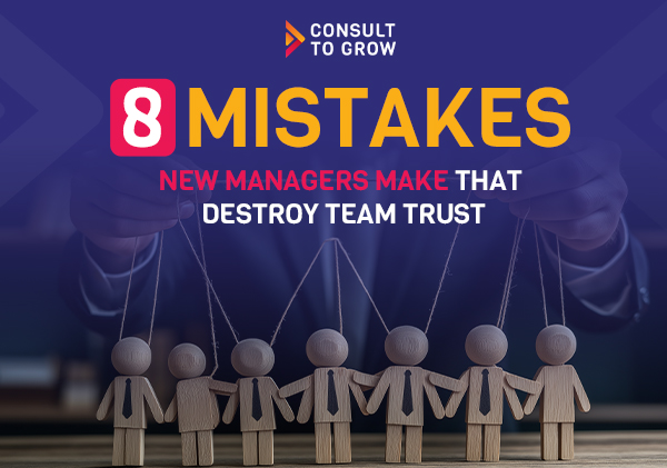 8 Mistakes New Managers Make that Destroy Team Trust
