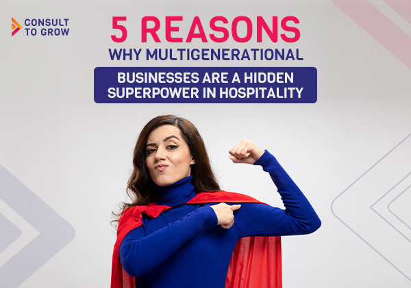5 Reasons Why Multigenerational Businesses Are a Hidden Superpower in Hospitality